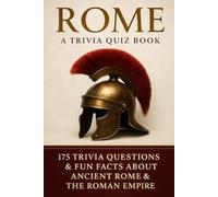 ROME - A Trivia Quiz Book: 175 Trivia Questions & Fun Facts About Ancient Rome and The Roman Empire