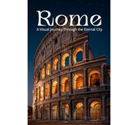 Rome: A Visual Journey Through the Eternal City: A Stunning Photography Collection Exploring Ancient Landmarks, Renaissance Art, and the Timeless Soul of Italy's Capital