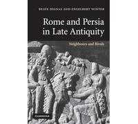 Rome and Persia in Late Antiquity: Neighbours and Rivals – Cambridge University Press