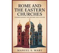 ROME AND THE EASTERN CHURCHES: Understanding the Historic Split Of 1054