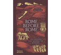 Rome Before Rome : The Legends that Shaped the Romans