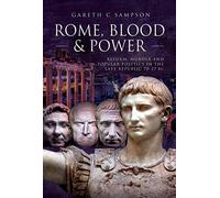 Rome, Blood and Power : Reform, Murder and Popular Politics in the Late Republic 70-27 BC