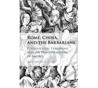 Rome, China, and the Barbarians: Ethnographic Traditions and the Transformation of Empires