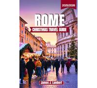 ROME CHRISTMAS TRAVEL GUIDE 2025/2026: Discover Magical Christmas Markets, Vatican Festivities, Holiday Traditions, Itineraries, Food & Insider Tips for the Perfect Winter Trip to Rome