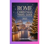 ROME CHRISTMAS TRAVEL GUIDE 2025: Experience the Eternal City in it's Festive Glow.