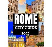 Rome City Guide 2025: Discover The Eternal City: Insider Tips, Hidden Gems, And Must-See Highlights For Every Traveler (Haris Lang’s Global Destinations)