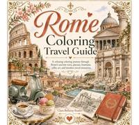 Rome Coloring Travel Guide: A Relaxing Coloring Journey Through Rome's Ancient Ruins, Piazzas, Fountains, Cafés, Art, and Timeless Travel Memories