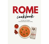 Rome Cookbook: No Twists, Just Tradition: The Essential Guide to Roman Cooking