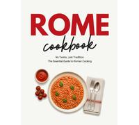 Rome Cookbook: No Twists, Just Tradition: The Essential Guide to Roman Cooking