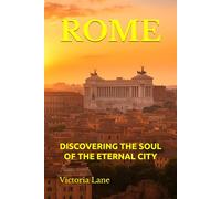 ROME: DISCOVERING THE SOUL OF THE ETERNAL CITY