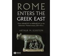 Rome Enters the Greek East: From Anarchy to Hierarchy in the Hellenistic Mediterranean, 230-170 BC