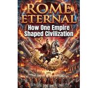 Rome Eternal: How One Empire Shaped Civilization