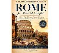 Rome for Retired Couples: The All-in-One Rome Travel Companion with Easy Itineraries, Practical Planning Pages, Checklists, Rest Days, Local Experiences, and a Write-In Travel Journal