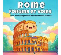Rome, Forums et voies: Livre de coloriage kawaii de l’architecture romaine (Coloriage Kawaii de l’Histoire Architecturale)