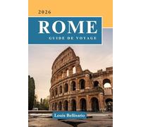 ROME GUIDE DE VOYAGE: 100 Expériences incontournables à Rome : activités phares, sites culturels, gastronomie et idées d’itinéraires: 28 (Louis Bellisario Voyages et Tours)