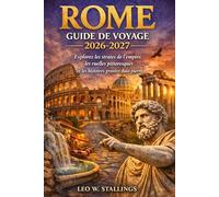 ROME GUIDE DE VOYAGE 2026-2027: Explorez les strates de l'empire, les ruelles pittoresques et les histoires gravées dans la pierre