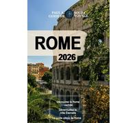 ROME GUIDE DE VOYAGE 2026: L'itinéraire ultime à Rome : musées, églises, gastronomie et trésors cachés
