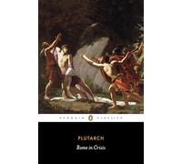 Rome in Crisis: Nine Lives in Plutarch: Tiberius Gracchus, Gaius Gracchus, Sertorius, Lucullus, Younger Cato, Brutus, Antony, Galba, Otho (Penguin Classics)