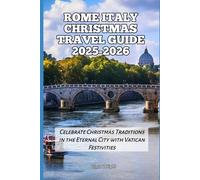 Rome Italy Christmas Travel Guide 2025-2026: Celebrate Christmas Traditions in the Eternal City with Vatican Festivities (2025-2026 Christmas and Winter Travel guide and Vacation Locations)