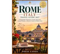 Rome, Italy Travel Guide 2027: Unforgettable Experiences, Insider Itineraries, Ancient Wonders, Authentic Cuisine & Hidden Gems