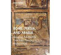 Rome, Persia, and Arabia – Shaping the Middle East from Pompey to Muhammad – Routledge