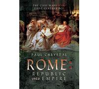 Rome: Republic into Empire: The Civil Wars of the First Century BCE