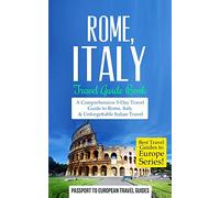 Rome: Rome, Italy: Travel Guide Book-A Comprehensive 5-Day Travel Guide to Rome, Italy & Unforgettable Italian Travel: Volume 2 (Best Travel Guides to Europe Series)
