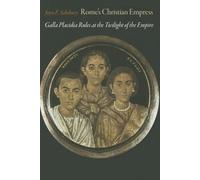 Rome`s Christian Empress - Galla Placidia Rules at the Twilight of the Empire