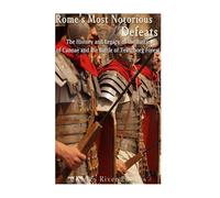 Rome’s Most Notorious Defeats: The History and Legacy of the Battle of Cannae and the Battle of the Teutoburg Forest