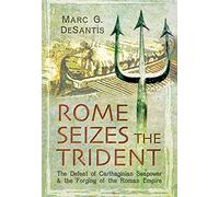 Rome Seizes the Trident: The Defeat of Carthaginian Seapower and the Forging of the Roman Empire