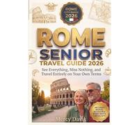 ROME SENIOR TRAVEL GUIDE 2026: See Everything, Miss Nothing, and travel entirely on your own terms. (Easy Travel for Seniors)