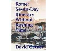 Rome: Seven-Day Itinerary Without Rushing Time: The Philosophy of Being There