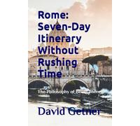 Rome: Seven-Day Itinerary Without Rushing Time: The Philosophy of Being There