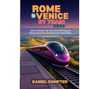 Rome to Venice by Train 2026: Scenic Journeys, Day Trips, Smart Planning and Money Saving Tips with Routes and Travel Advice (Rail Routes & Hidden Stops)
