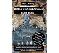 ROME TRAVEL GUIDE 2024-2025: An Atlas Road Map to Colosseum, Roman Forum, Pantheon, Vatican City, Trevi Fountain, Piazza Navona, Campo de' Fiori, Basilica of San Clemente, Spanish Steps & Trastevere