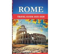 Rome Travel Guide 2025-2026: A Complete Companion to the History, Culture & Wonder of the Eternal City
