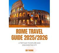 ROME TRAVEL GUIDE 2025/2026: A Trip Plan to Explore and Discover the City