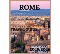 Rome Travel Guide 2025/2026: Insider Tips, Culinary, Hidden Gems and Attractions, Shopping, Accommodation and Practical Advice for an Unforgettable Trip