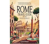 Rome Travel Guide 2025-2026: The Ultimate Guide to Attractions, Dining, and Hidden Gems in the Eternal City & Unforgettable Guide: Explore the Eternal City
