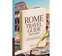 Rome Travel Guide 2025-2026: Your Ultimate Companion for Exploring the Eternal City (Italy Escapes)