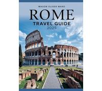 Rome Travel Guide 2025: Best Attractions, Hidden Gems, Local Tips, Top Hotels, Restaurants, Shopping, and Things to Do