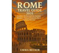 Rome Travel Guide 2025: Discover the Eternal City: Ancient Wonders, Vatican Treasures, Food, and Local Secrets