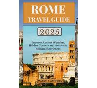 ROME TRAVEL GUIDE 2025 (Explore the World: Your Ultimate Companion to Discovering the World's Top Destinations)