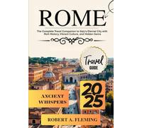 ROME TRAVEL GUIDE 2025: THE COMPLETE TRAVEL COMPANION TO ITALY'S ETERNAL CITY WITH RICH HISTORY, VIBRANT CULTURE, AND HIDDEN GEMS