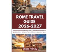 ROME TRAVEL GUIDE 2026-2027: Jubilee Year Edition: Hidden Gems, Crowd-Proof Itineraries & 2027 Updates - Eat Like a Roman & Discover 15 Secret Spots (Italy cities)