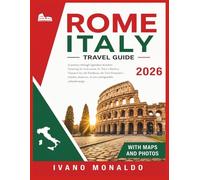 Rome Travel Guide 2026: A journey through legendary wonders featuring the Colosseum, St. Peter’s Basilica, Vatican City, the Pantheon, the Trevi ... cultural escape. With Maps and Photos