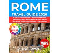 ROME TRAVEL GUIDE 2026: A Practical and Cultural Companion Featuring Maps, Food Spots, Must-See Attractions, Safety Tips, and a Thoughtfully Planned 7-Day Itinerary