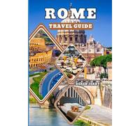 ROME TRAVEL GUIDE 2026: Discover Ancient Wonders Hidden Alleys Authentic Italian Cuisine and Timeless Art for First Time Visitors and Returning Travelers