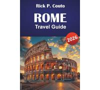 ROME TRAVEL GUIDE 2026: Explore Top Attractions, Hidden Gems, Historical Landmarks, and Local Culture in the Heart of Italy