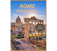 ROME TRAVEL GUIDE 2026: Journey Through the Heart of Italy’s Timeless Capital (The Eternal City Reimagined)